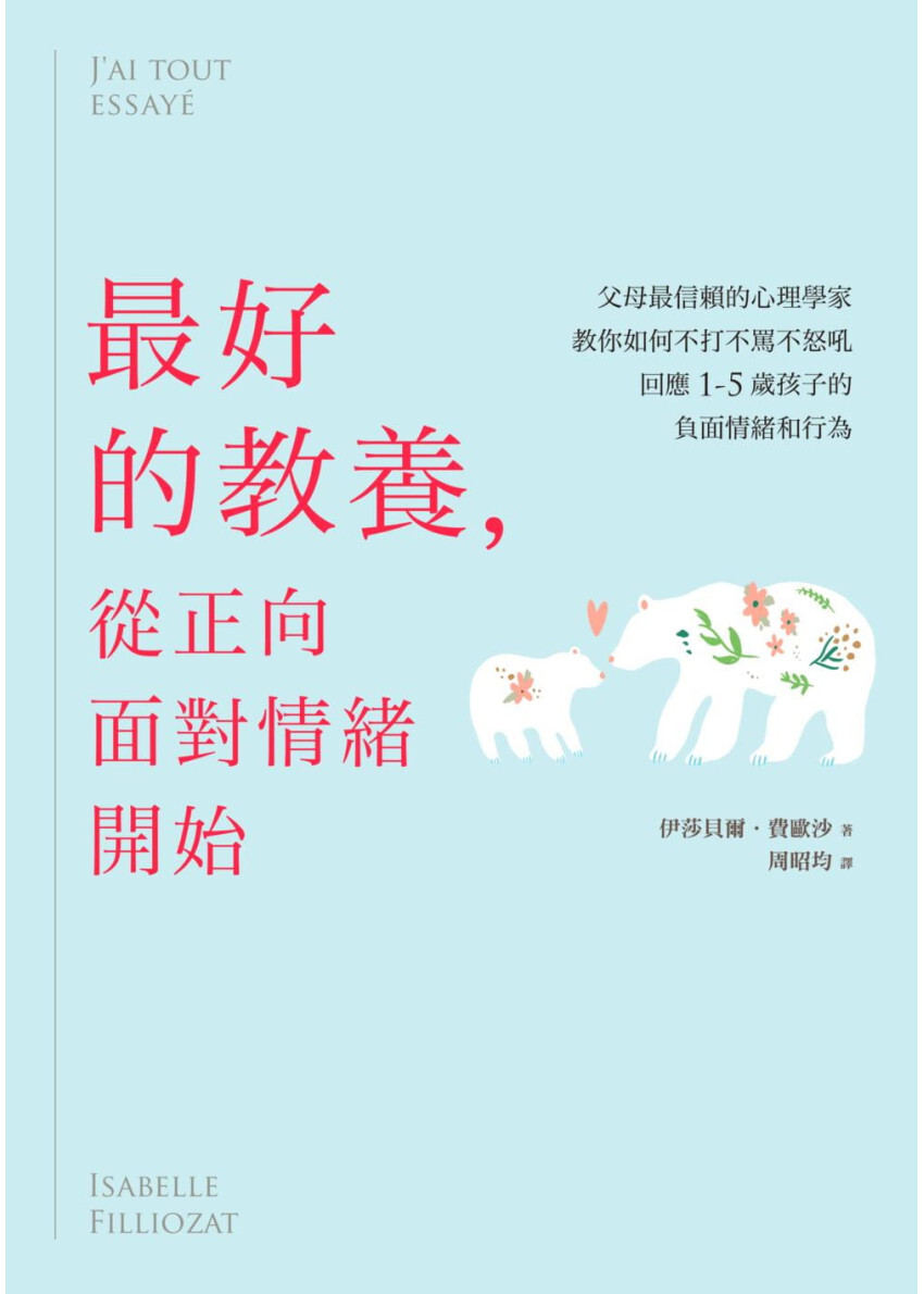最好的教養，從正向面對情緒開始：父母最信賴的心理學家，教你如何不打不罵不怒吼，回應1-5歲孩子的負面情緒和行為