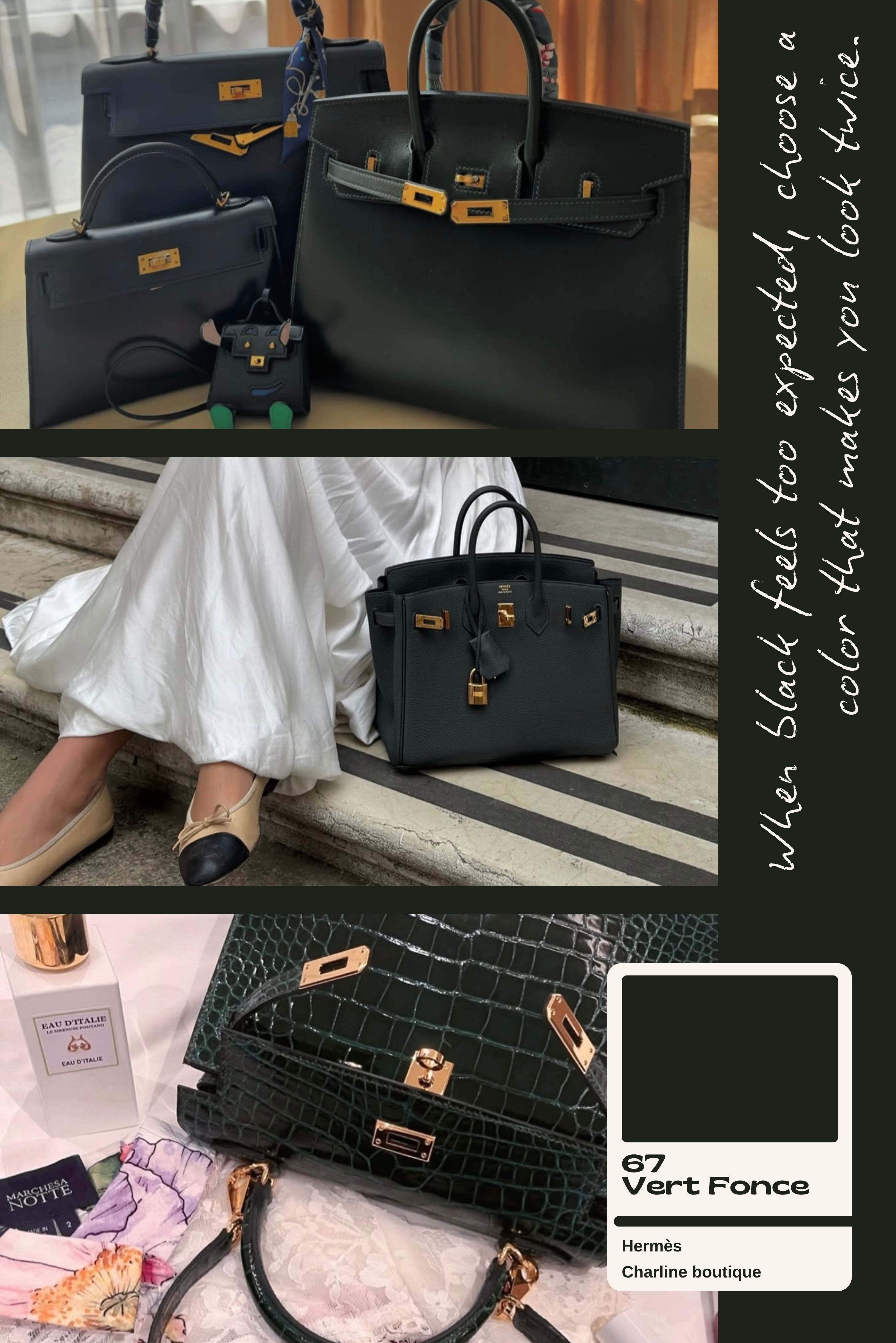 67 Vert Fonce 祖母綠  Vert Fonce 是 Hermès 祖母綠色系中最深邃的一支，看起來彷彿黑色，但細看會發現它藏著濃濃的墨綠光澤。這個顏色有種靜謐的森林氣息，神秘、高雅、不流俗。Vert Fonce 給人一種穩重又有力量的感覺——知性又不失時尚感。搭配金扣時，整體氣場會更偏向「老錢風」；而配上銀扣則顯得更現代、前衛。它不像一般綠色那樣鮮明，反而更容易融入日常穿搭。如果您喜歡黑色但又想跳脫一點點無聊，這個絕對值得嘗試。