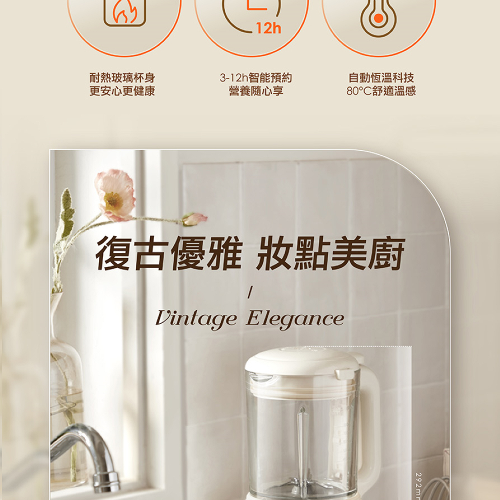 4.耐熱玻璃杯身:更安心更健康 5. 3-12hr智能預約:營養隨心享 6.自動恆溫設計:80度舒適溫感 復古優雅.妝點美廚:奶油白配色調理機身