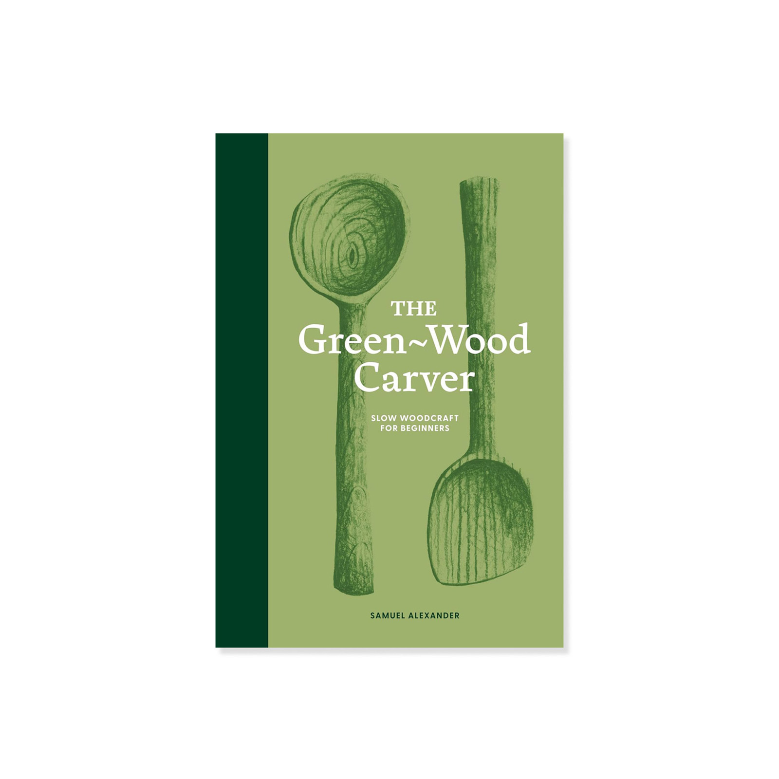The Green Wood Carver: A Practical Guide to Carving, Whittling, and Life