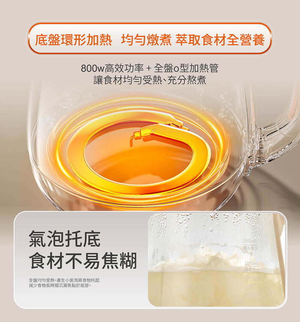 【底盤環形加熱 均勻燉煮 萃取食材全營養】800W高效功率+全盤O型加熱管，讓食材均勻受熱、充分熬煮。氣泡托底，食材不易焦糊：全盤均勻受熱，產生小氣泡將食物托起，減少食物長時間沉澱焦黏於底部。