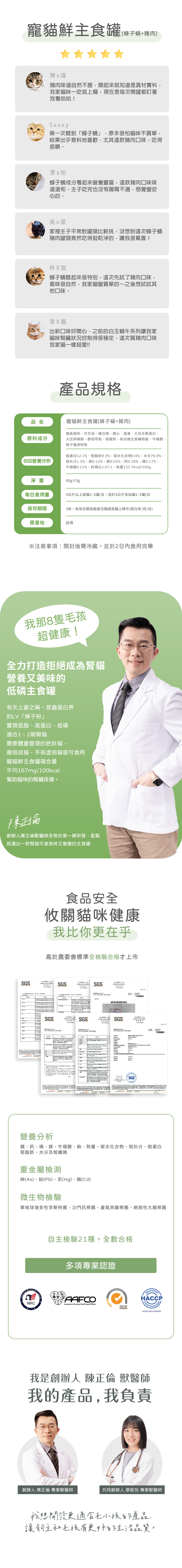 產品規格 淨重80G±5G 食用量4公斤以上成貓2~3罐/日 低於4公斤含幼貓1~2罐/日 保存期限3年 原產地台灣