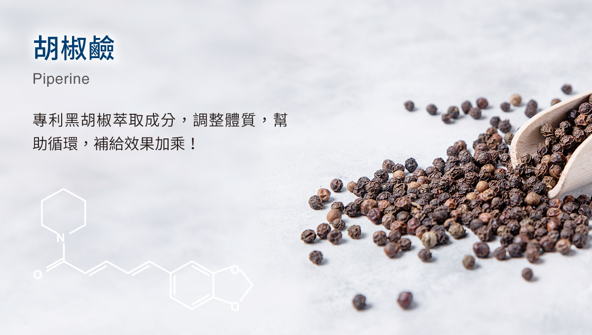 胡椒鹼，專利黑胡椒萃取成分，調整體質，幫助循環，補給效果加乘！