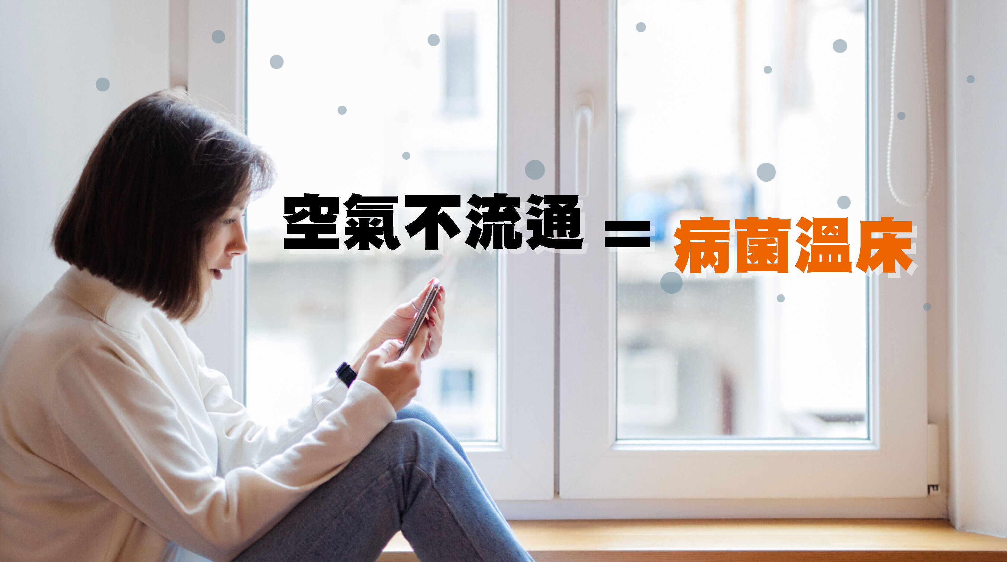 · 空氣不流通＝病菌溫床  在密閉空間長時間活動，例如冷氣房、辦公室或地鐵，病毒與細菌容易在人與人之間快速傳播。
