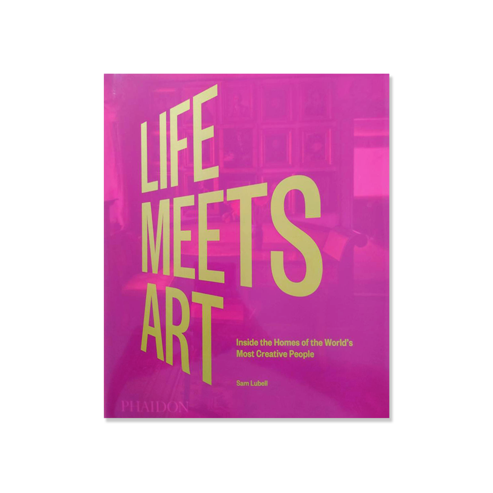 Life Meets Art: Inside the Homes of the World's Most Creative People