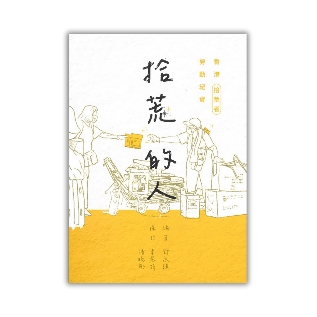 《拾荒的人——香港拾荒者勞動紀實》｜ 鄧永謙 編著；李慧筠、潘曉彤 採訪 ｜ dirty press