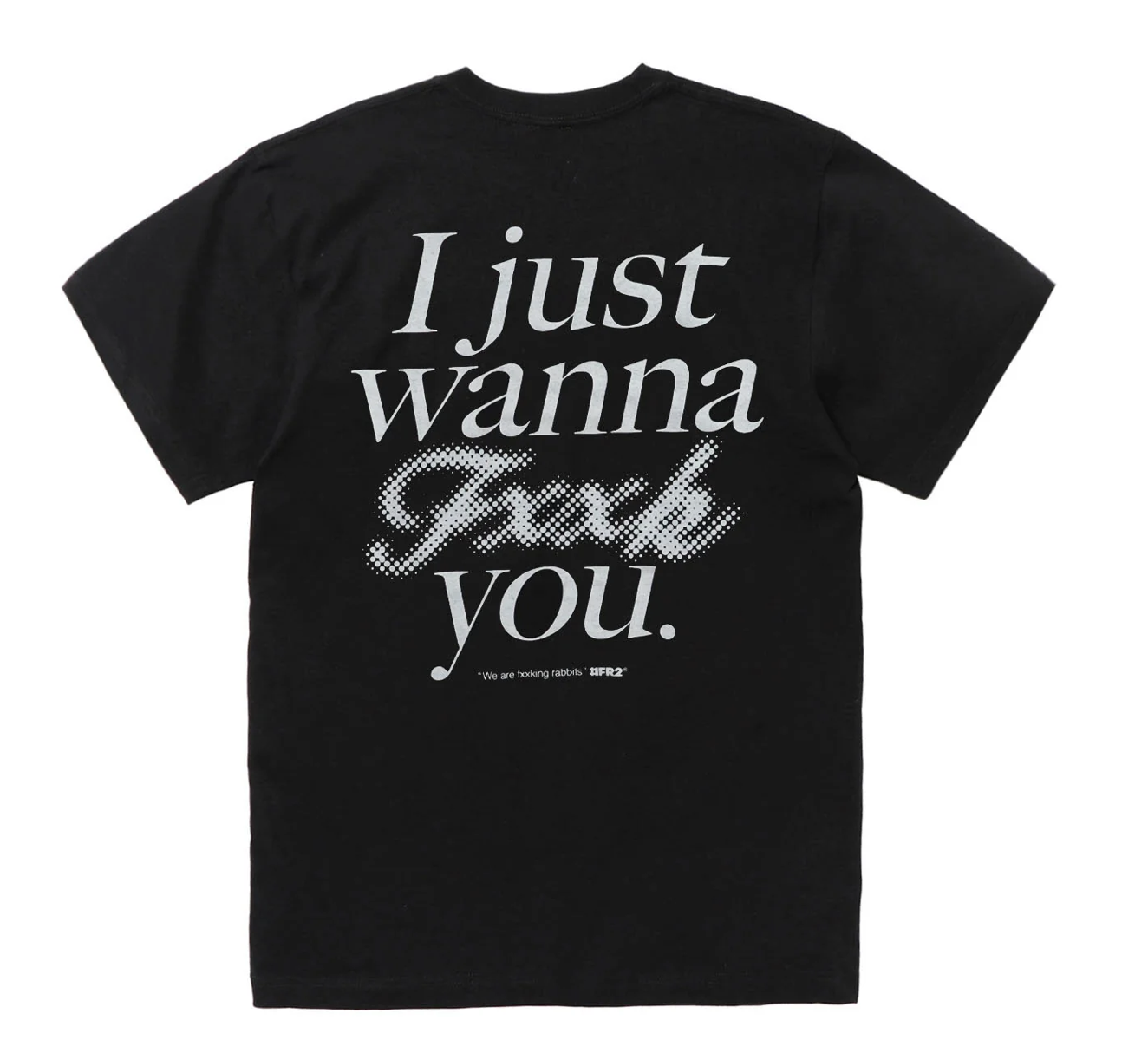 【#FR2】I Just wanna Fxxk you T-shirt
