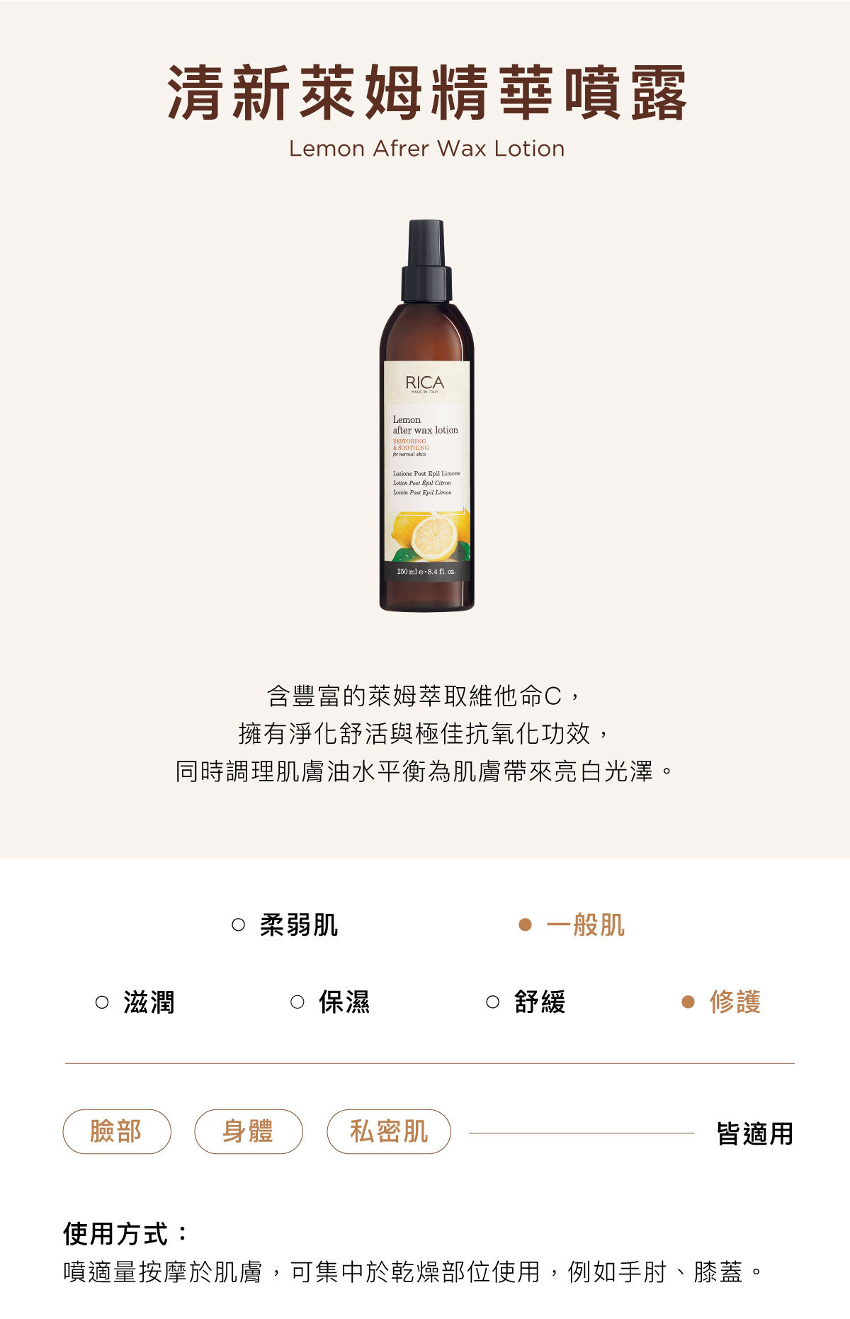 清新萊姆精華噴露 Lemon Afrer Wax Lotion 含豐富的萊姆萃取維他命C, 擁有淨化舒活與極佳抗氧化功效, 同時調理肌膚油水平衡為肌膚帶來亮白光澤。臉部/身體/私密肌皆適用使用方式:噴適量按摩於肌膚,可集中於乾燥部位使用,例如手肘、膝蓋。