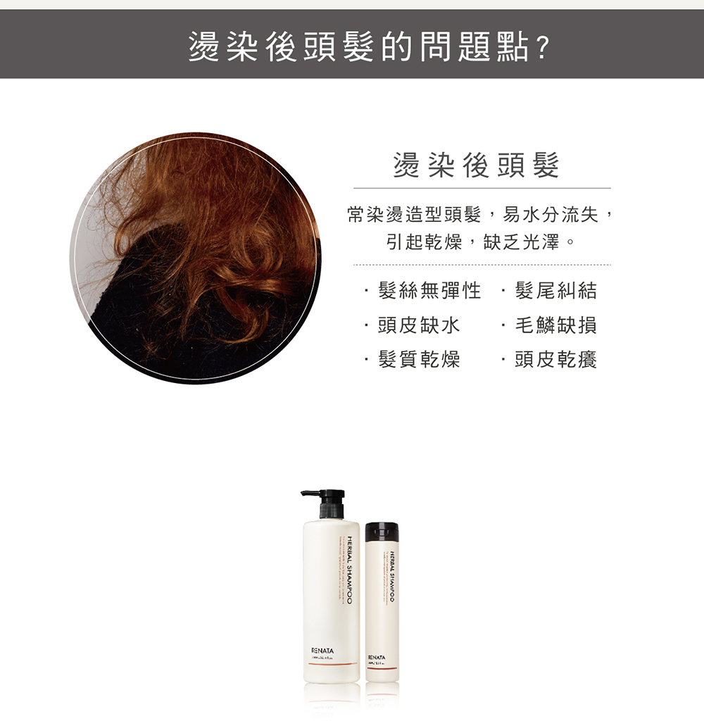 燙染後頭髮的問題點,燙染後頭髮,常燙染造型頭髮,易水分流失,引起乾燥,缺乏光澤,髮絲無彈性,頭皮缺水,髮質乾燥,髮尾糾結,毛鱗缺損,頭皮乾癢