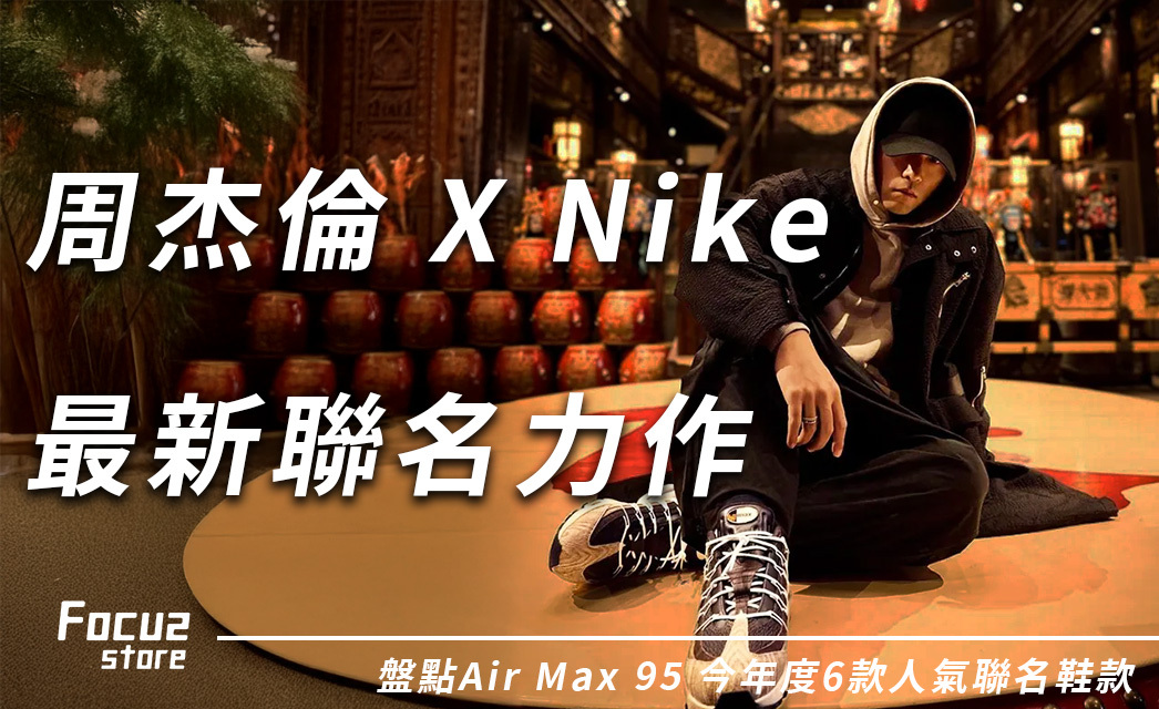 周杰倫 x Air Max 95 最強聯名登場!年度六款話題鞋款陣容一次看