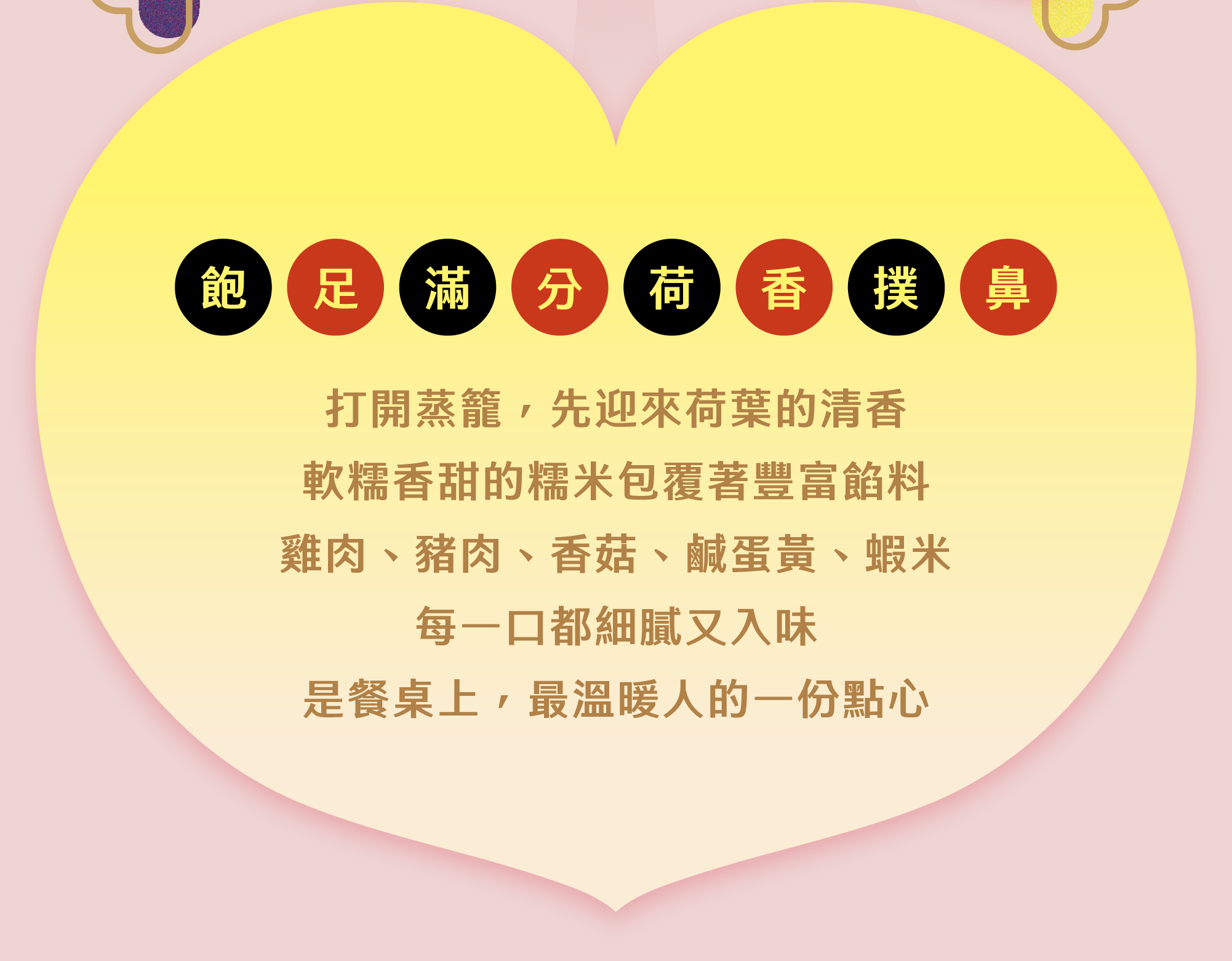 飽足滿分，荷香撲鼻，糯米包覆豐富餡料，雞肉、豬肉、香菇、鹹蛋黃、蝦米，每一口都細膩又入味