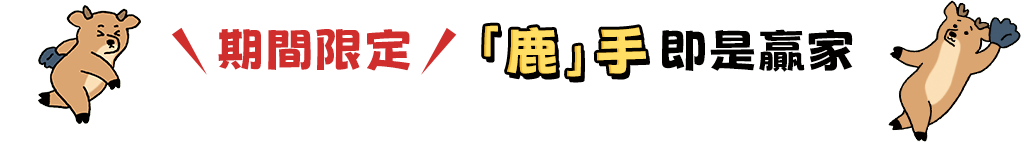 期間限定「鹿」手即是贏家