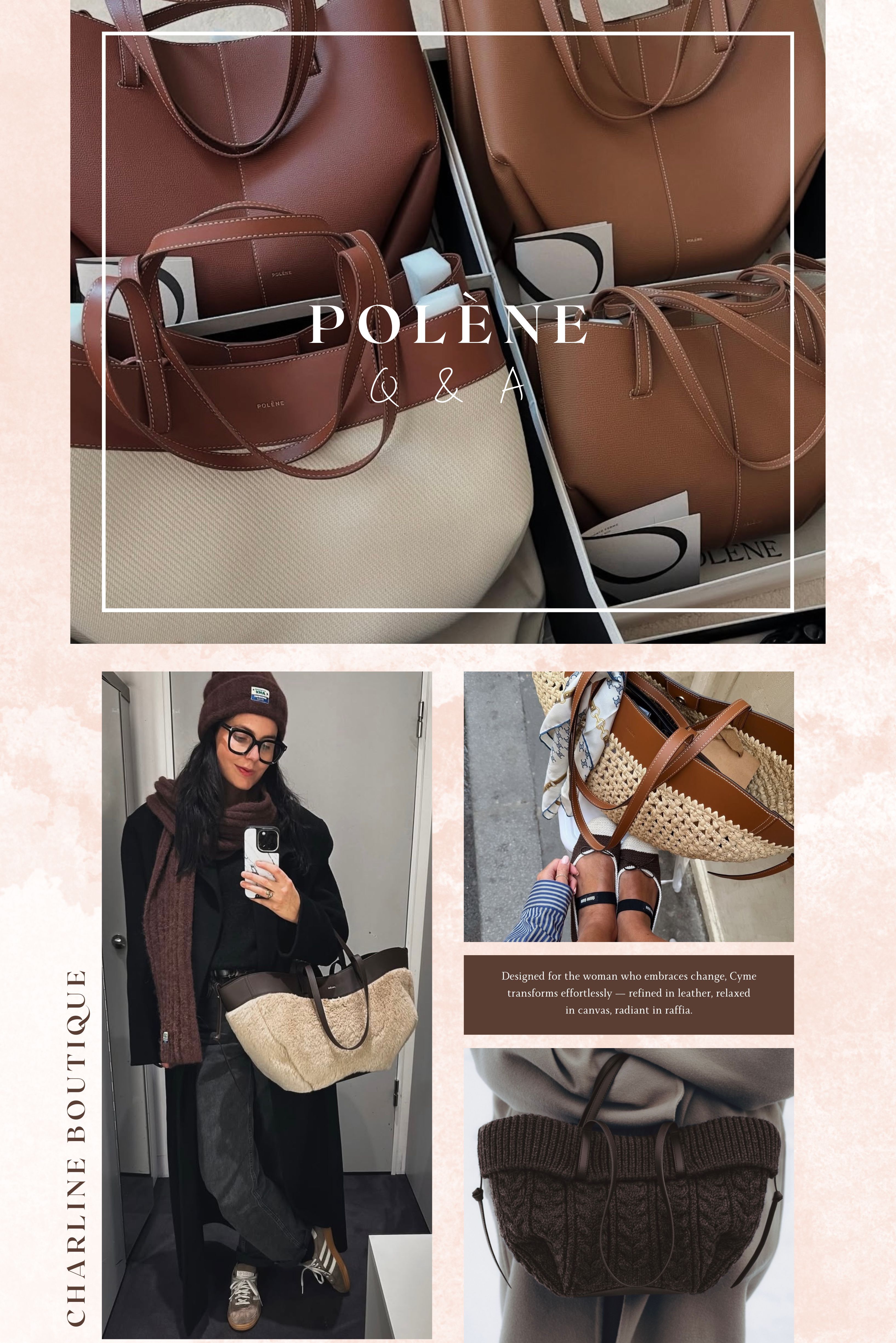 🙋‍♀️ 小編精選 Q&A：買包前先看這裡！  買 Polène 最怕選錯款？讓 Charline Boutique 的代購經驗來告訴您答案！  Q1：第一次買 Polène 包包，哪一款最推薦入門？   A：當然是銷量王！Charline Boutique 的觀察，最熱門的就是 Numéro Dix 和 Cyme。Cyme 容量大又有法式慵懶感，首次入坑選它準沒錯！    Q2：Polène 算輕奢包嗎？與 Coach、MK 相比，它的「法式」優勢在哪裡？   A：Polène 是新一代法國輕奢代表。很多人覺得 Polène 的設計感更有法式柔美氣質，它最大的優勢是：極簡雕塑感設計＋歐洲全粒面皮革＋西班牙手工藝，質感與獨特性都遠超一般美系輕奢品牌。   Q3：只想買一咖 Cyme，要選 Mini 還是標準款最不會後悔？   A：看您平常都帶些什麼。如果東西不多，Mini 放手機、長夾、化妝包沒問題。但如果您有帶筆電或東西偏多，還是選標準款比較實在。   📌 小提醒：很多 Charline Boutique 客人第一次都先選「標準款當萬用包」，之後才回頭補 Mini 做造型搭配用！    Q4：我要帶筆電通勤，Cyme Mini 裝得下嗎？   A：說真的，Mini 裝 iPad 還行，但 13 吋筆電基本上塞不下。Charline Boutique 有很多上班族客人，如果有筆電需求，我們都推薦標準款，比較不會一開始就發現空間不夠。    Q5：Cyme 當媽媽包可以嗎？要多大才夠裝？   A：Mini 只能放一些基本小物，要當正經媽媽包還是建議標準款以上，裝奶瓶、尿布、濕紙巾都更有空間。   我們也有媽咪客人特別來找一款「不像媽媽包的媽媽包」，這款就很符合：實用＋有型。    Q6：小資上班族預算 25,000 元內，有推薦的真皮包包嗎？   A：有的！Polène Cyme 標準款 價格落在 18,000～22,000 左右，外型時髦，13 吋筆電也能放進去，很多 Charline Boutique 的小資女孩都說是他們「CP 值最高的一咖」。    Q7：Polène 哪種皮革最耐刮？Cyme 材質怎麼選？   A：我們最推薦 Textured 粒面皮革。它紋理細緻、有彈性，小刮痕不明顯，很適合每天背！   📌 Charline Boutique 客人回饋：「背了半年還是很挺、很好看！」    Q8：有推薦的輕量托特包嗎？好揹又不會太重的那種。   A：可以看看 Cyme 的 Canvas 或 Raffia 款。最輕的 Canvas Mini 款才約 450g，日常背起來超省力，是我們店內小資通勤客的熱門選擇！    Q9：Polène Cyme 哪個顏色最百搭？   A：黑色和駝色一直都是Charline boutique客服裡詢問度最高的兩個顏色。駝色 Cyme 特別受歡迎，無論通勤穿搭或週末出遊都好駕馭，還有濃濃法式氣質。    Q10：Polène 的草編包或帆布包可以淋雨嗎？防水性怎麼樣？   A：實話實說～Raffia（草編）和 Canvas（帆布）都不太防水，容易吸水變形。建議下雨天讓它們休息，或搭配防水噴霧、防水罩使用，延長壽命！  無論您最終被哪一種 Cyme 燒到，Charline Boutique 的專屬代購顧問都超級樂意根據您的穿搭風格與生活習慣，幫您找到那顆最懂您的 Cyme 包！我們只提供專櫃正品，出貨前都有專人細心檢查，讓您安心、快速、輕鬆地把最美法式包帶回家！ 👉 趕快私訊 Charline Boutique 官方 LINE吧！ 讓您的 Cyme 夢想成真！