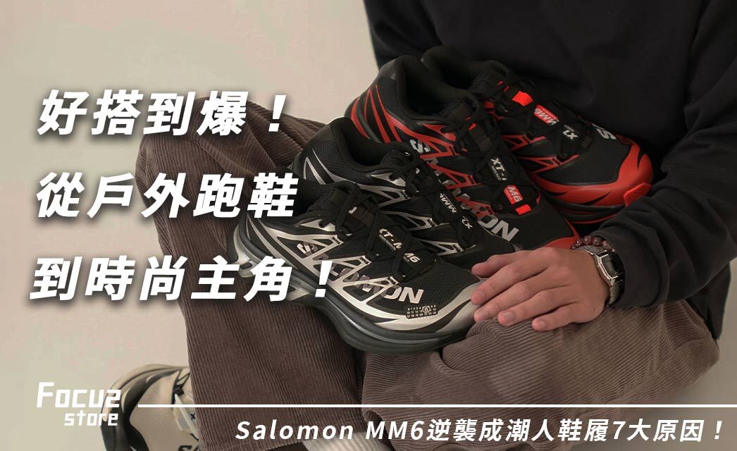 從戶外跑鞋到時尚主角，Salomon MM6逆襲成潮人鞋履的7大原因！