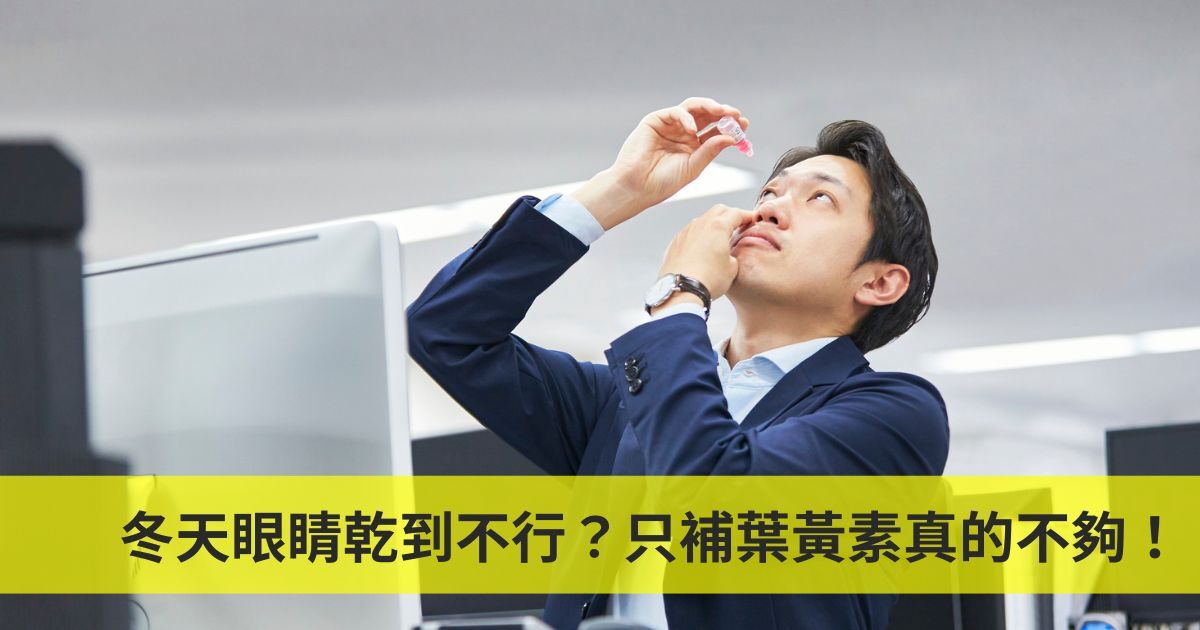 冬天眼睛乾到不行？營養師：只補葉黃素真的不夠！