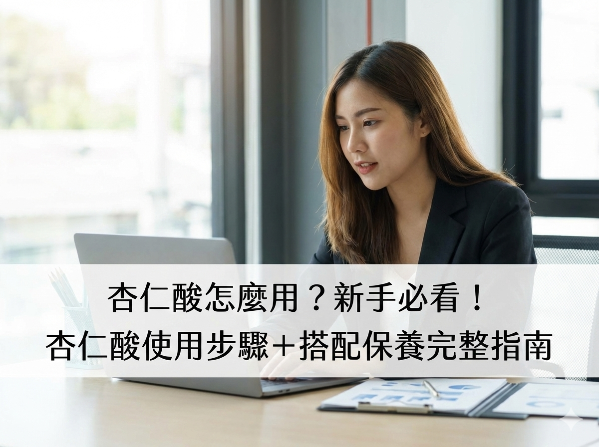 杏仁酸怎麼用?新手必看!杏仁酸使用步驟+搭配保養完整指南