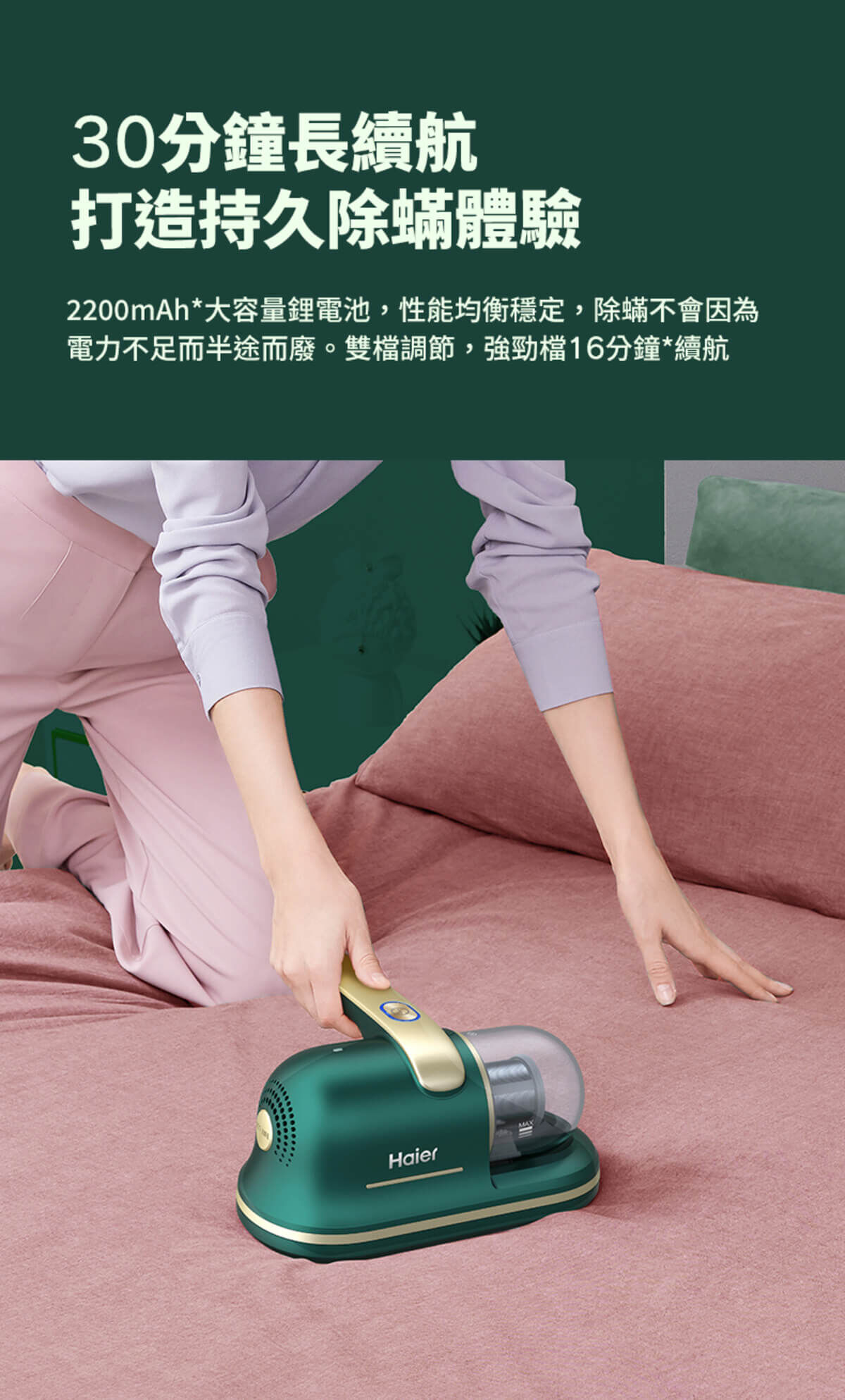 Haier連續14年蟬聯全球大家電品牌第一，Haier海爾無線除蟎吸塵器經權威機構檢測認證，除蟎率可達99.9%，殺菌率可達99.99%，有效滅殺蟎蟲、細菌等有害微生物。探索淨水器與精選家電，立即到創家iNNOHOME選購