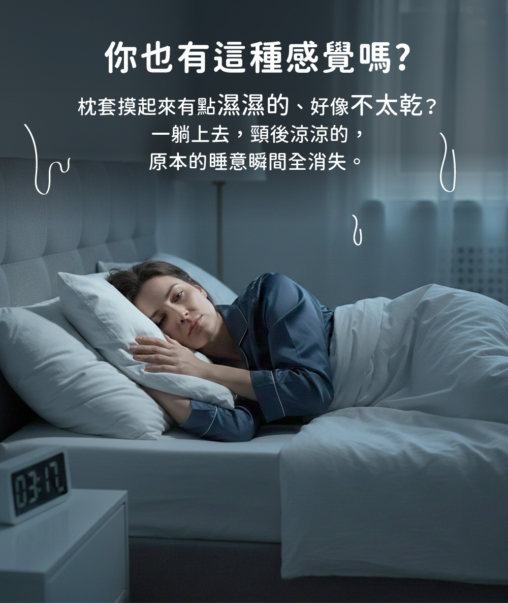 你也有這種感覺嗎? 枕套摸起來有點「濕濕的」、好像不太乾？�一躺上去，頸後涼涼的——原本的睡意瞬間全消失。