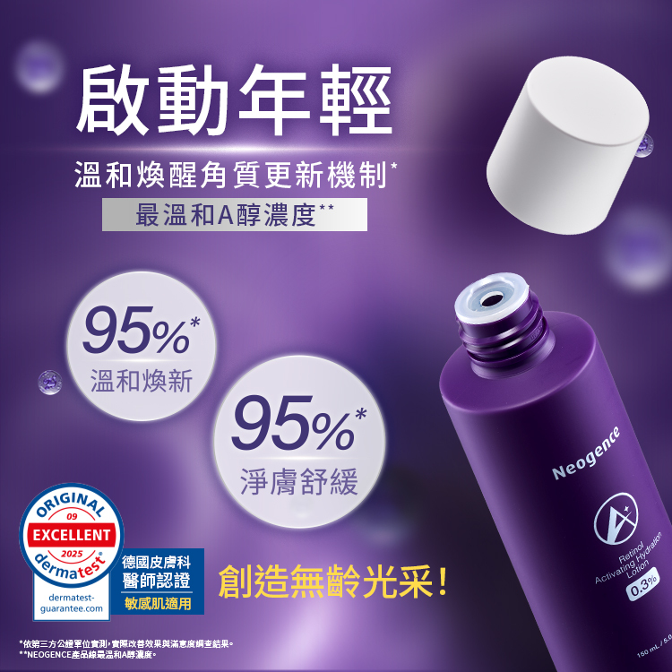 啟動年輕，溫和煥醒角質更新機制。最溫和A醇濃度。數據顯示：95%溫和煥新、95%淨膚舒緩。德國皮膚科醫師認證敏感肌適用。創造無齡光采！產品 0.3%活膚保濕A醇精露-盒裝150ML。