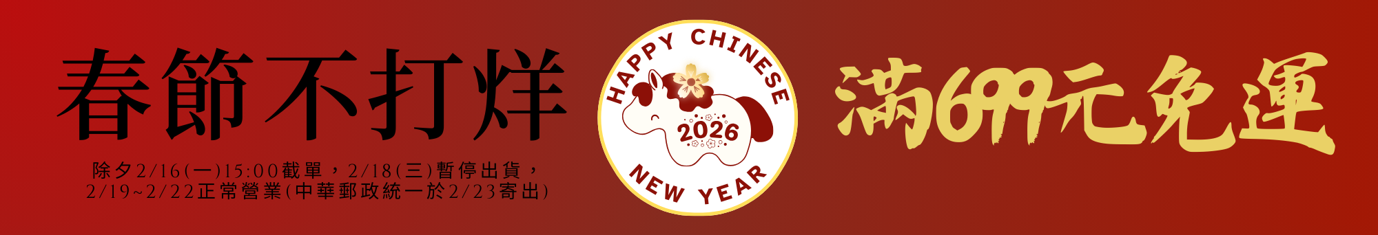 春節不打烊，2/19~2/22正常營業，春節期間滿699元免運。