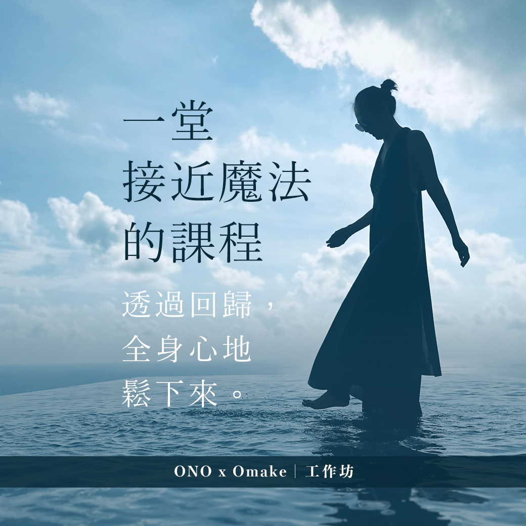 【 工作坊 】一堂接近魔法的課程——透過回歸，全身心地鬆下來｜Omake x ONO 被宇宙包養的人生