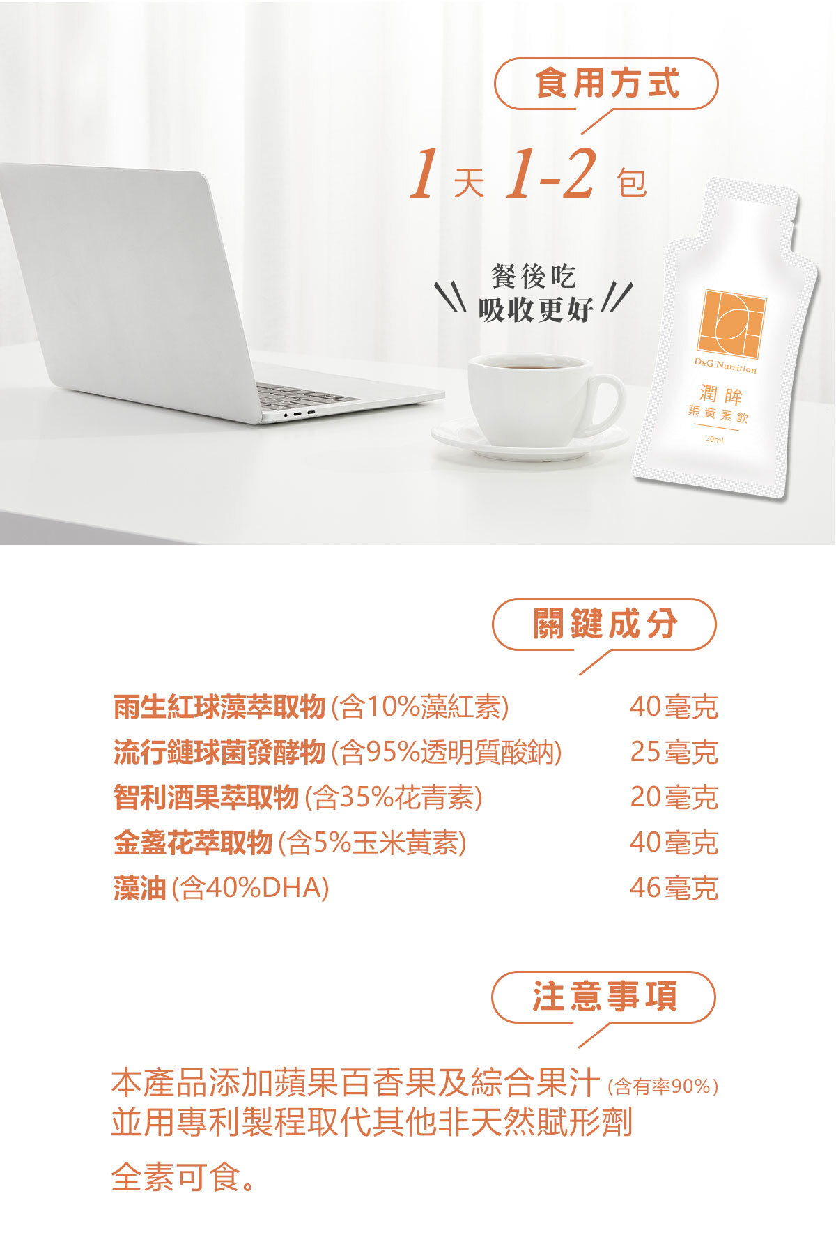 D&G,D&G Nutrition,喝的葉黃素,潤眸葉黃素飲,潤眸飲,保健飲品 推薦,葉黃素 推薦,藻紅素,葉黃素,玉米黃素,花青素,DHA,玻尿酸,雨生紅球藻,金盞花萃取物,智利酒果,藻油,阿拉伯糖,DHA 眼睛,護眼,蝦紅素,素食 蝦紅素,口服玻尿酸 眼睛,高純度玻尿酸,乾眼症,3C症候群,乾眼,眼睛乾澀