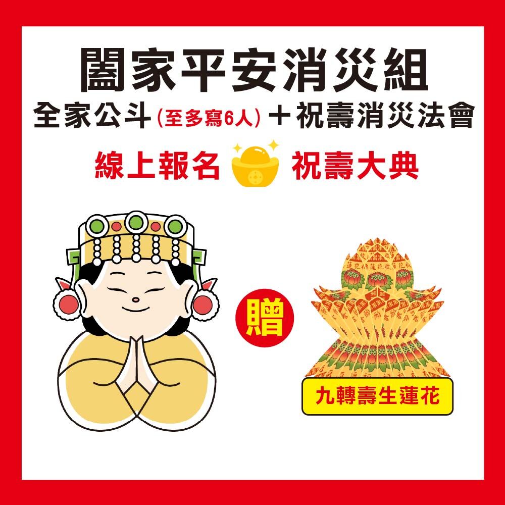 《闔家平安消災組-全家公斗(6人）+祝壽大典大法會》-至多可寫六人名字，加贈壽生九轉蓮花