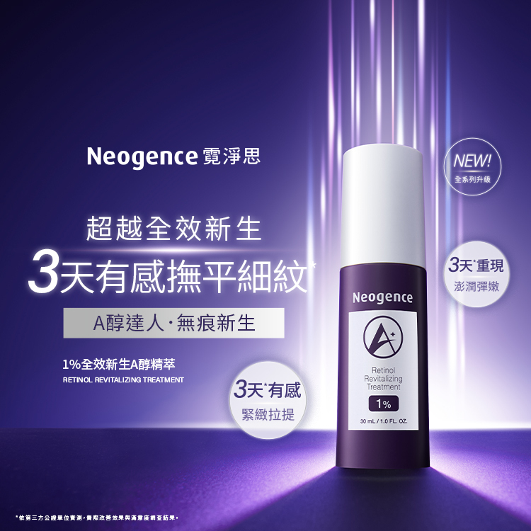 Neogence 霓淨思，超越全效新生，3天有感撫平細紋。A醇達人・無痕新生。1%全效新生A醇精萃 RETINOL REVITALIZING TREATMENT。3天有感緊緻拉提、3天重現澎潤彈嫩。NEW! 全系列升級。