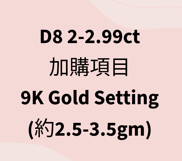 VX417 D8 2-2.99ct 加購項目 9K Gold Setting (約2.5-3.5gm)