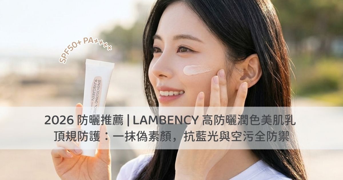 Lambency-嵐本熙-高防曬潤色美肌乳-SPF50-PA++++-抗藍光-偽素顏推薦