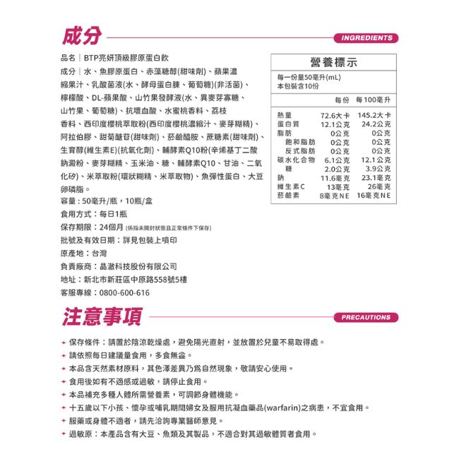 亮妍頂級膠原蛋白飲,營養標示,水,魚膠原蛋白,赤藻糖醇,蘋果濃縮果汁,乳酸菌液,檸檬酸,DL-蘋果酸,山竹果發酵液,壞血酸,水蜜桃香料,荔枝香料,西印度櫻桃萃取粉,阿拉伯膠,甜菊醣苷,菸齢醯胺,蔗糖素,生育醇,輔酵素Q10粉,米萃取粉,魚彈性蛋白