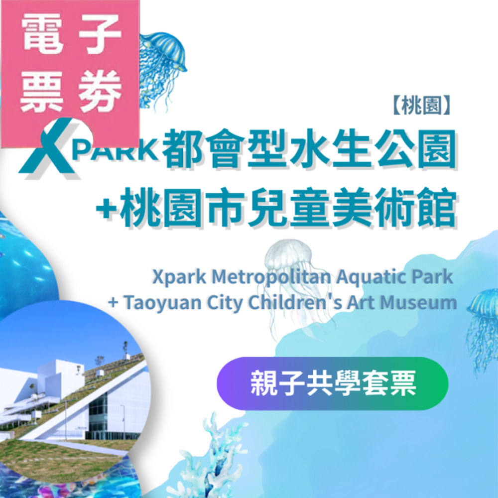 【電子票券】桃園｜Xpark都會型水生公園+桃園市兒童美術館(親子共學優惠套票）Ⓕ