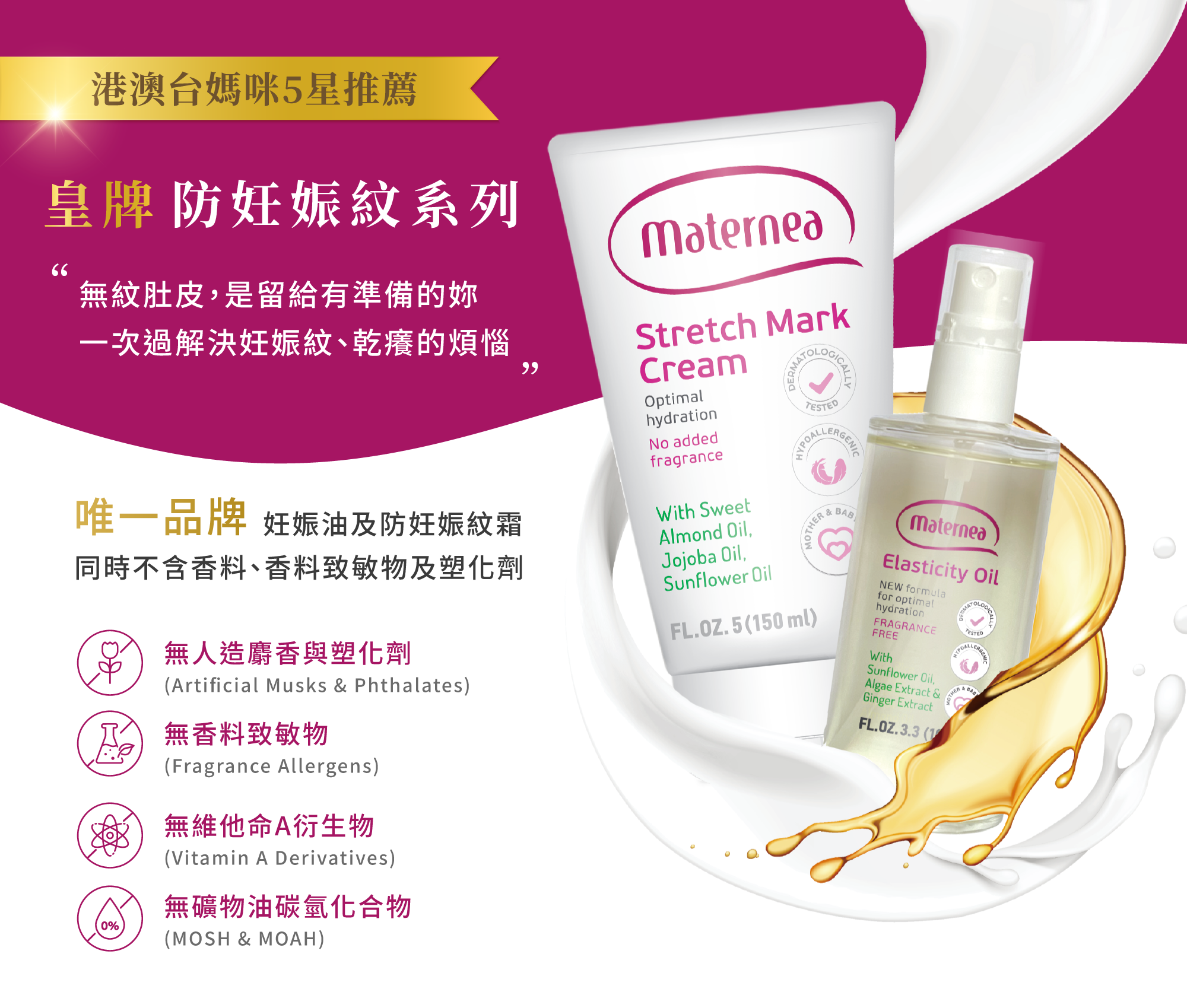 Maternea 皇牌防妊娠紋系列，孕媽首選無香料、無塑化劑配方，通過臨床認證有效預防妊娠紋。