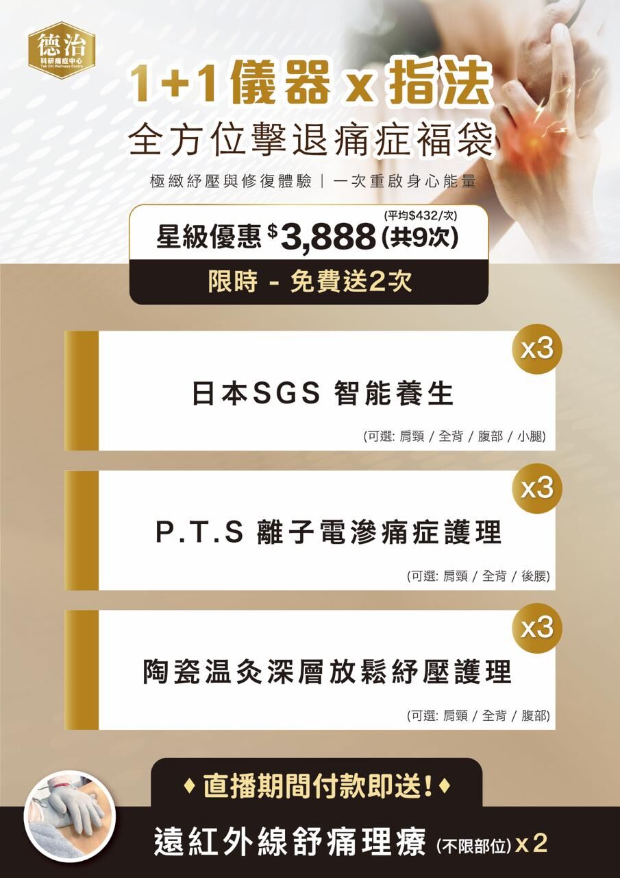 0408TK01-德治痛症-1+1儀器x指法｜全方位擊退痛症褔袋 星級優惠 $3,888 (平均$432/1次，共9次｜+免費送2次) 極緻紓壓與修復體驗｜一次重啟身心能量 **每人只限購買3次(A1)