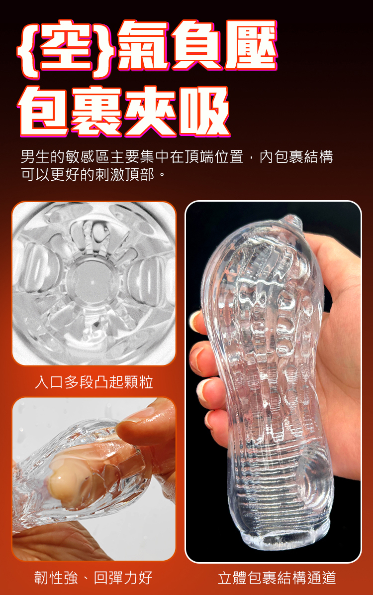 {空}氣負壓，包裹夾吸，男生的敏感區主要集中在頂端位置，內包裹結構可以更好的刺激頂部。 立體通道刺激，特有的螺旋狀結構可排出內部多餘空氣運用，空氣動力學實現激爽的吮吸快感。