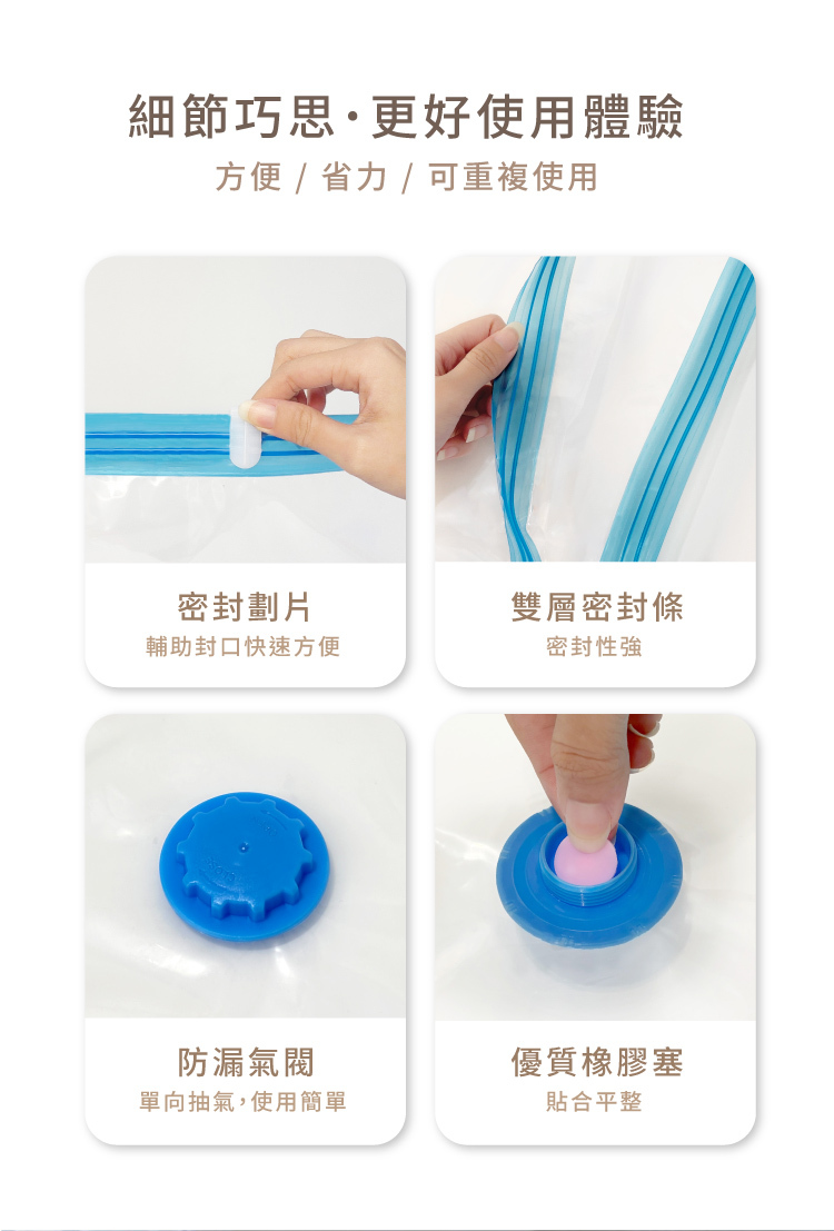 細節巧思更好使用體驗方便  省力 / 可重複使用密封劃片輔助封口快速方便防漏氣閥單向抽氣,使用簡單雙層密封條密封性優質橡膠塞貼合平整