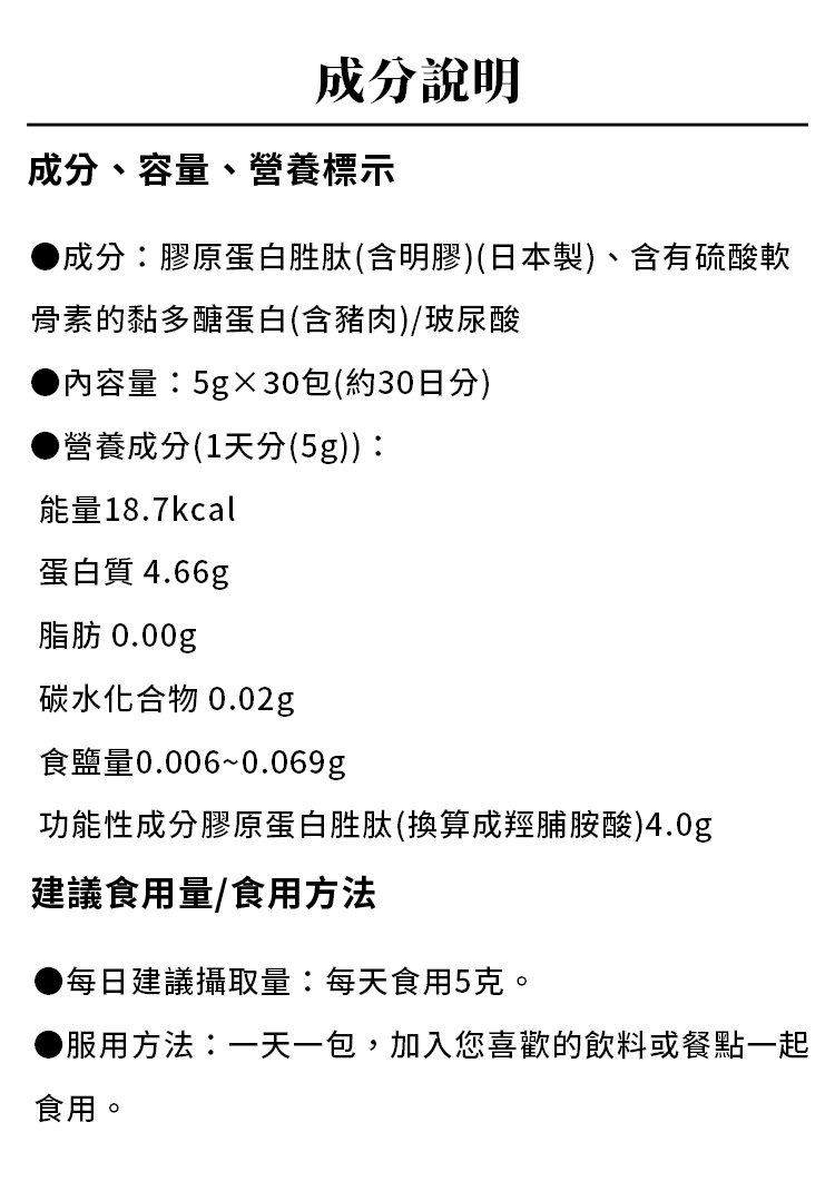 產品成分表：含膠原蛋白胜肽與玻尿酸。每包 5 克僅 18.7 大卡、零脂肪。建議每日一包，隨餐飲食用。