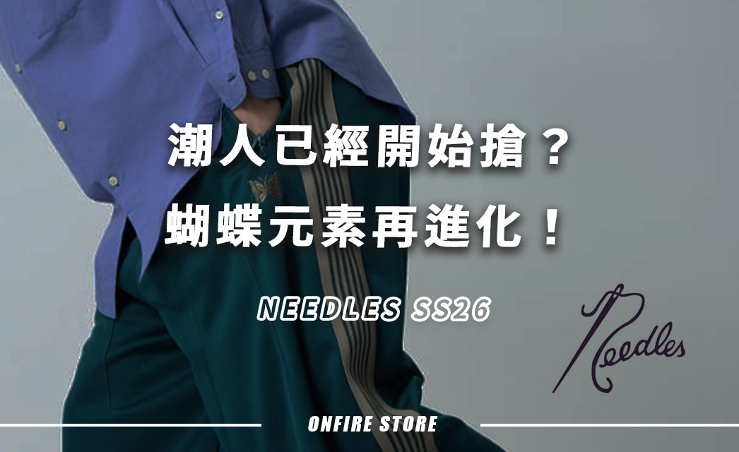 潮人已經開始搶？NEEDLES SS26蝴蝶元素再進化！5大亮點一次睇！