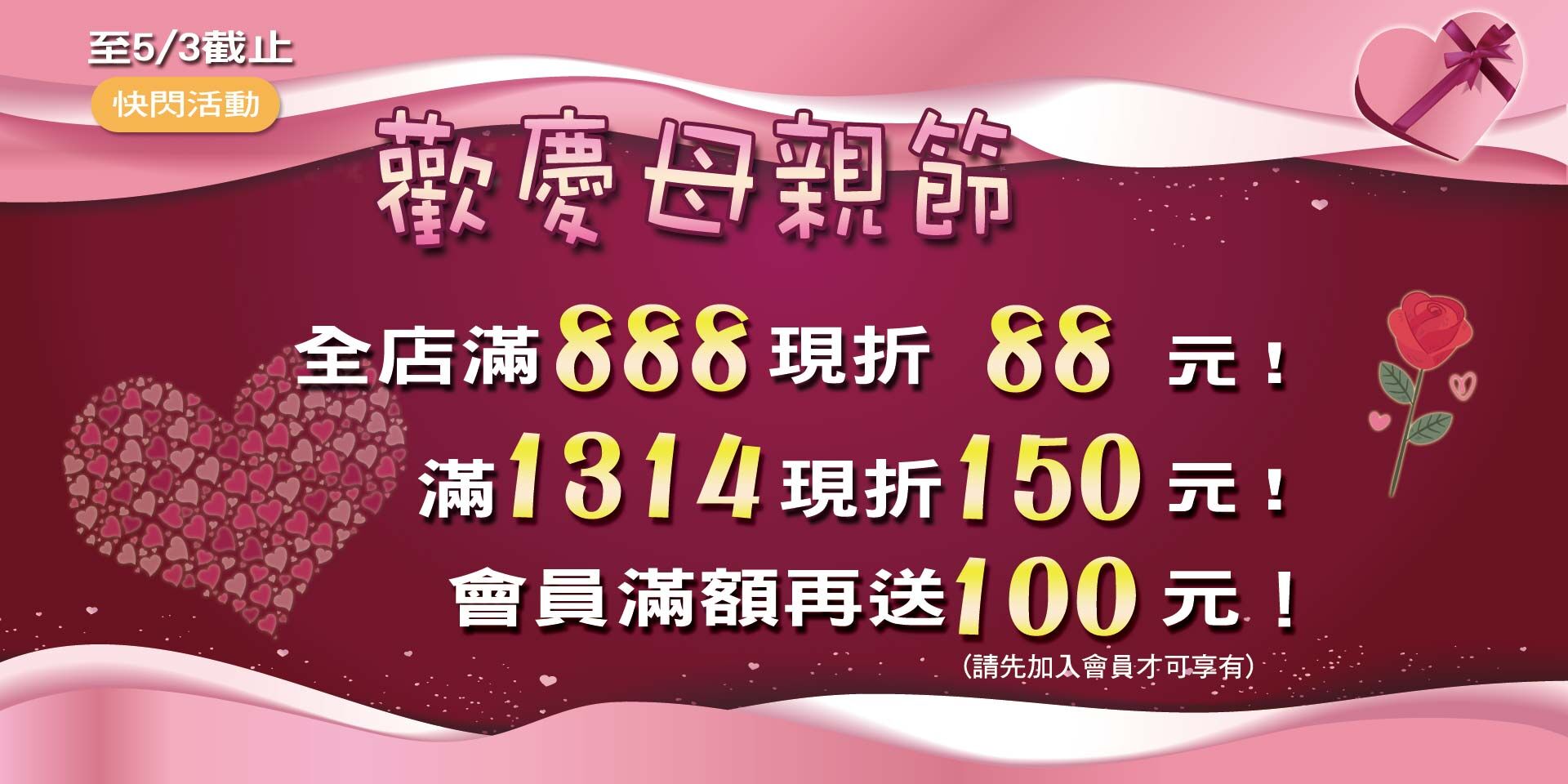 歡慶母親節~限時滿888現折88元、滿1314折150元！