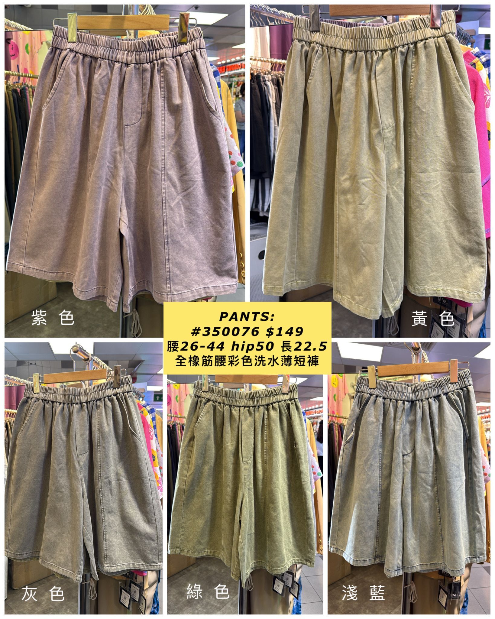 PANTS:  350076 全橡筋腰彩色洗水薄短褲 (腰26-44 hip50 長22.5)