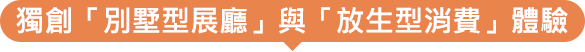獨創「別墅型展廳」與「放生型消費」體驗