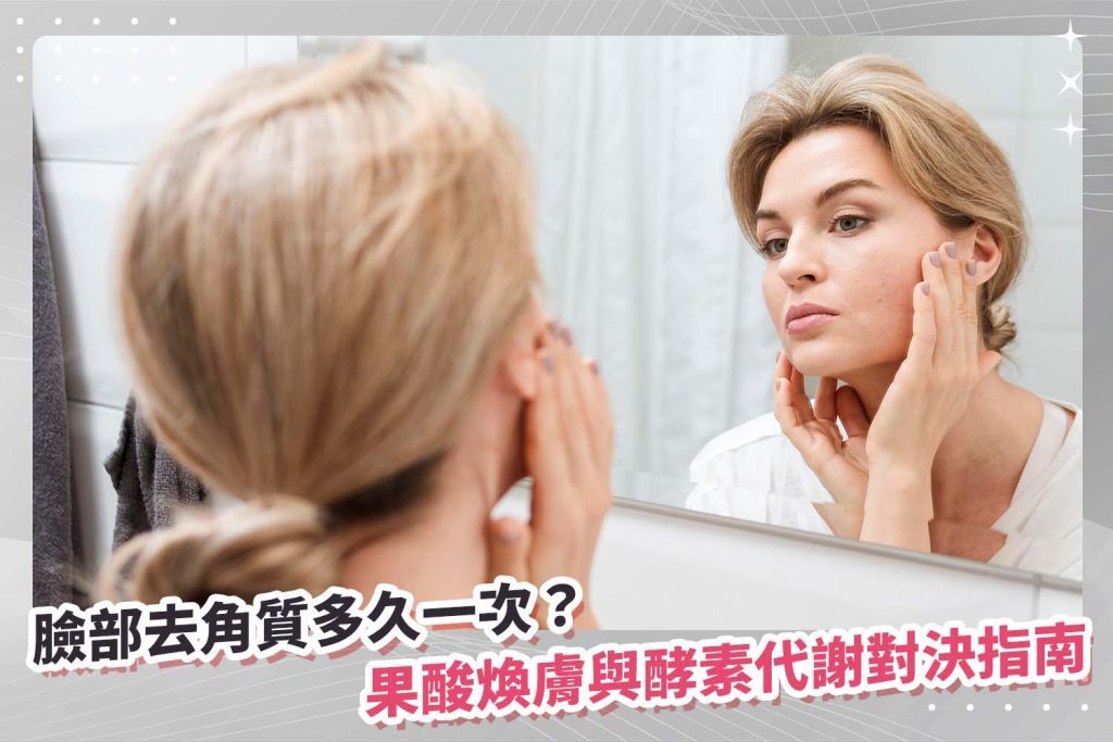 臉部去角質多久一次果酸煥膚與酵素對決