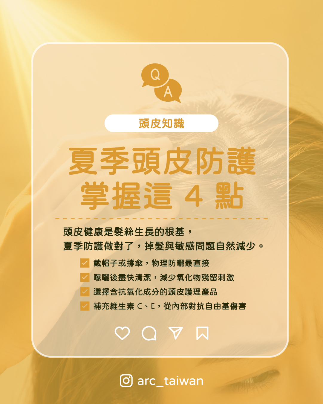夏季頭皮防護,掌握這 4 點,外出戴帽子或撐傘,物理防曬最直接 曝曬後盡快清潔,減少氧化物殘留刺激,選擇含抗氧化成分的頭皮護理產品 補充維生素 C、E,從內部對抗自由基傷害 頭皮健康是髮絲生長的根基, 夏季防護做對了,掉髮與敏感問題自然減少。