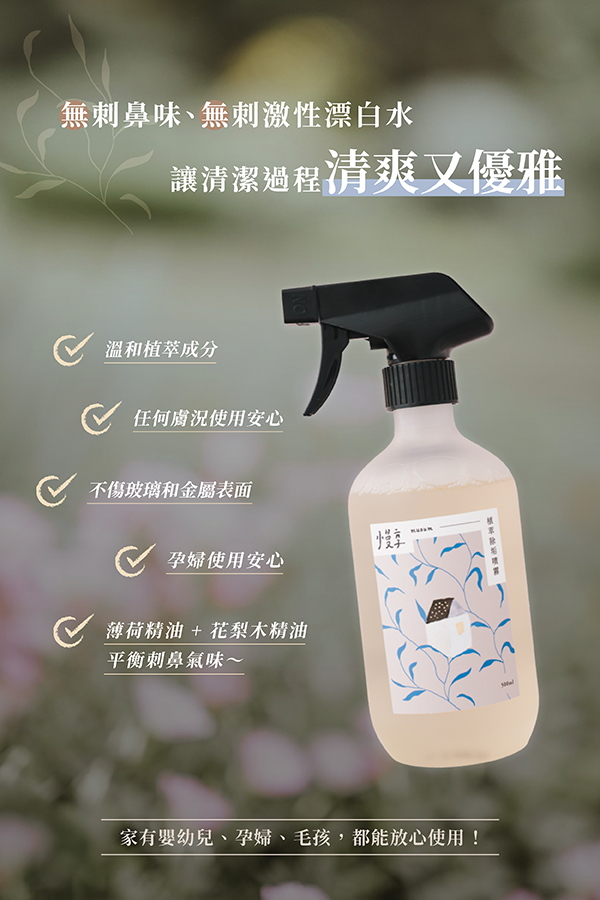 無刺鼻味、無刺激性漂白水 讓清潔過程 清爽又優雅  ✓ 溫和植萃成分  ✓ 任何膚況使用安心  ✓ 不傷玻璃和金屬表面  ✓ 孕婦使用安心  ✓ 薄荷粉油＋花梨木精油 平衡刺鼻氣味～  家有嬰幼兒、孕婦、毛孩，都能放心使用！