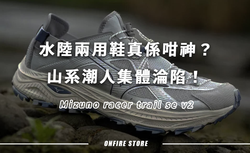 Mizuno racer trail se v2水陸兩用鞋真係咁神?山系潮人集體淪陷!5大爆紅原因解析!