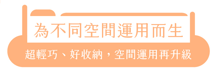 為不同空間運用而生｜超輕巧、好收納，空間運用再升級