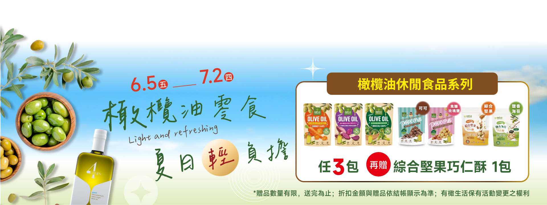 夏日清爽、低負擔的零食來囉!特級初榨橄欖油製作的蔬菜片、巧仁酥、爆米花,限時任3包再加贈一包!
