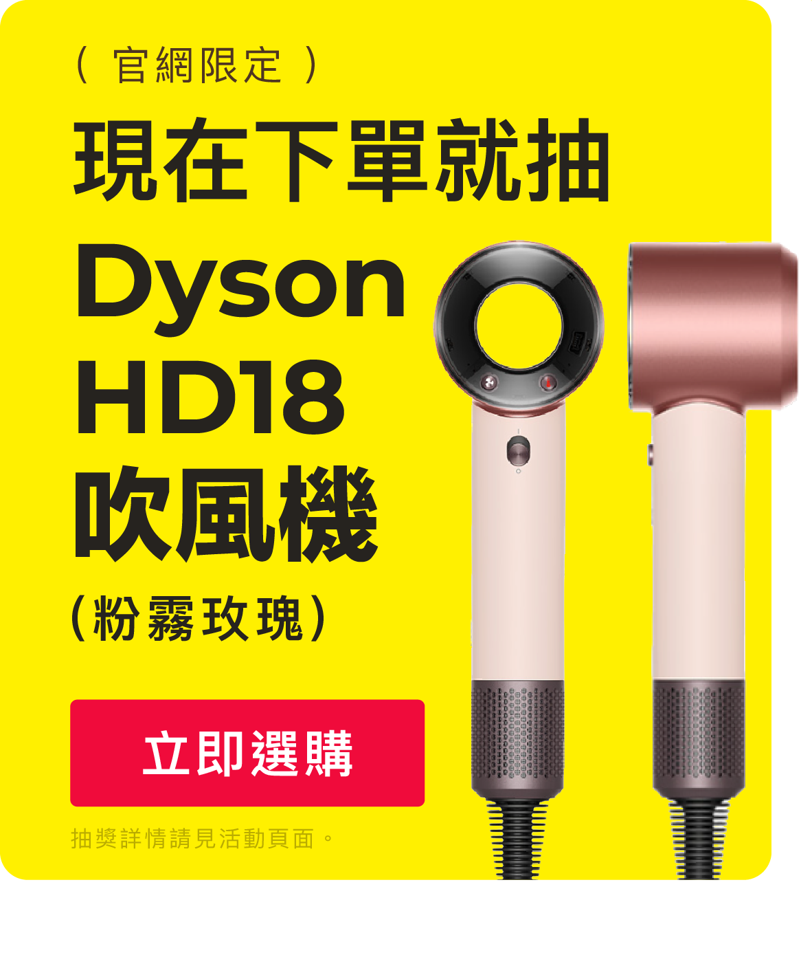 現在下單就抽 Dyson HD18 吹風機