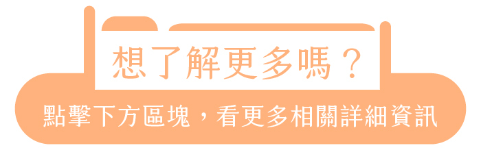 想了解更多嗎?點擊下方區塊,看更多相關詳細資訊