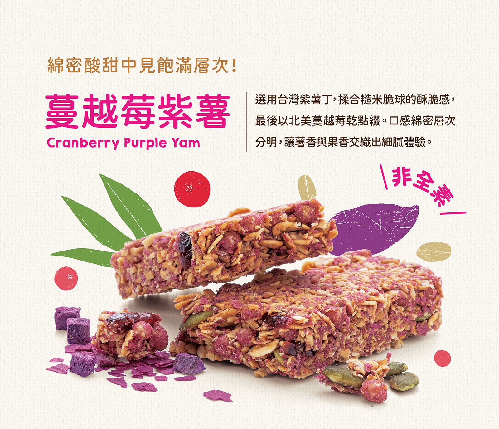 選用台灣紫薯丁,揉合糙米脆球的酥脆感,最後以北美蔓越莓乾點綴。口感綿密層次分明,讓薯香與果香交織出細膩體驗。